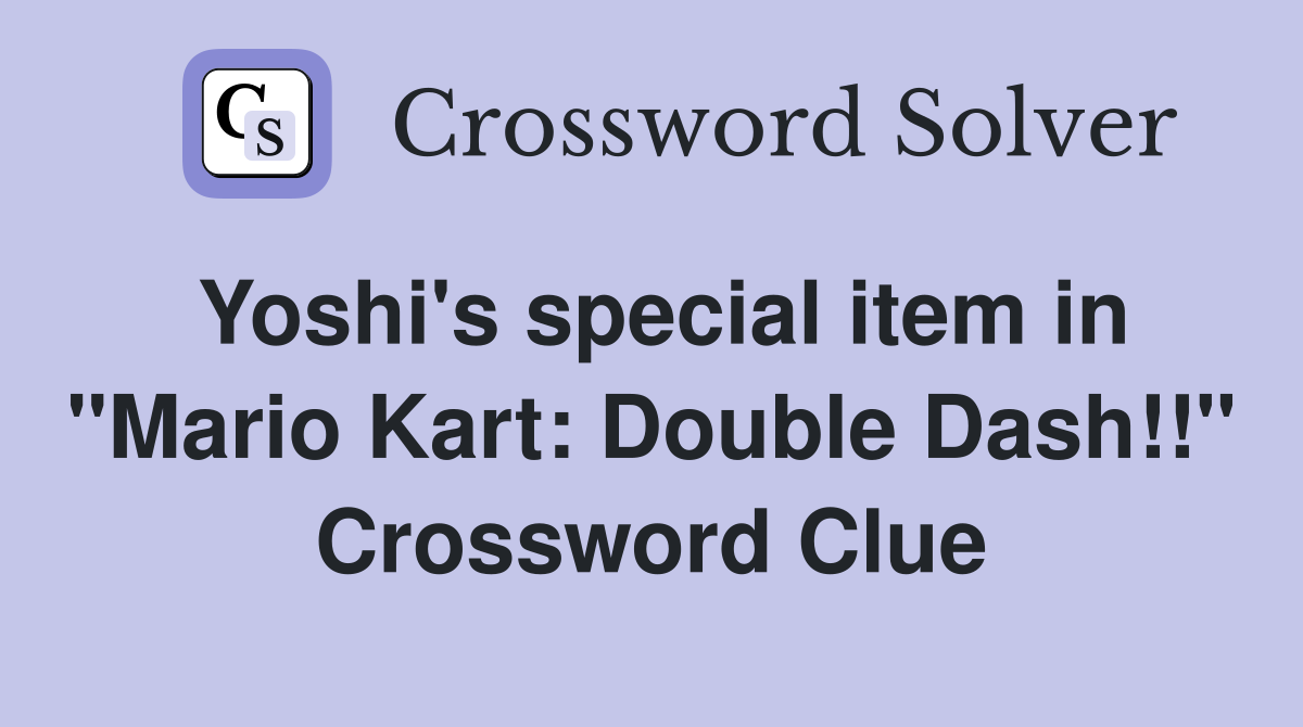 Yoshi's special item in "Mario Kart: Double Dash!!" Crossword Clue