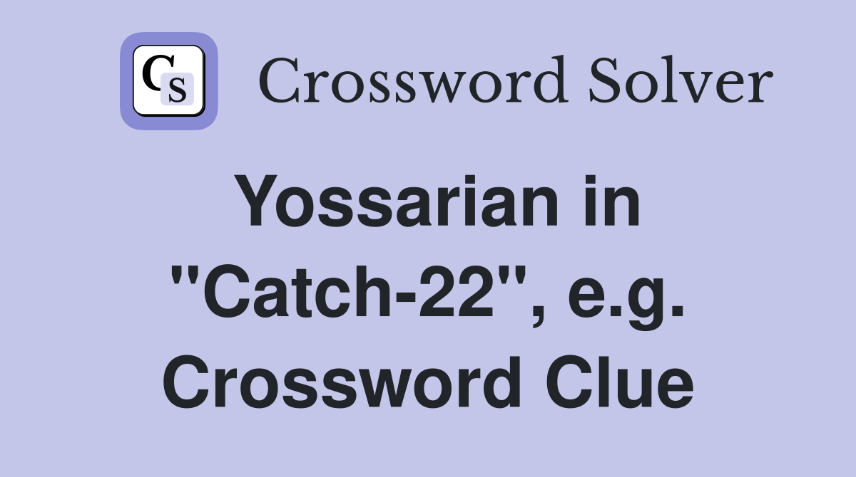 Yossarian in "Catch-22", e.g. Crossword Clue