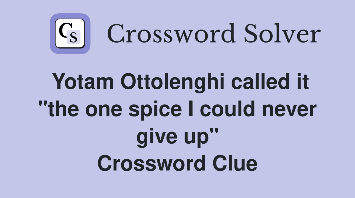 Yotam Ottolenghi called it "the one spice I could never give up" Crossword Clue