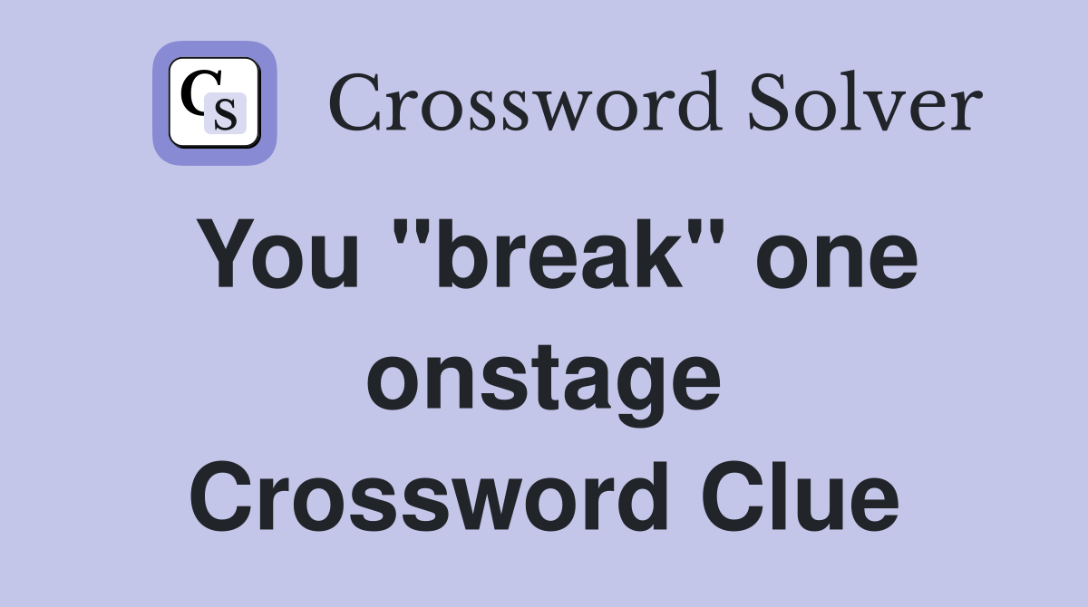 You "break" one onstage Crossword Clue