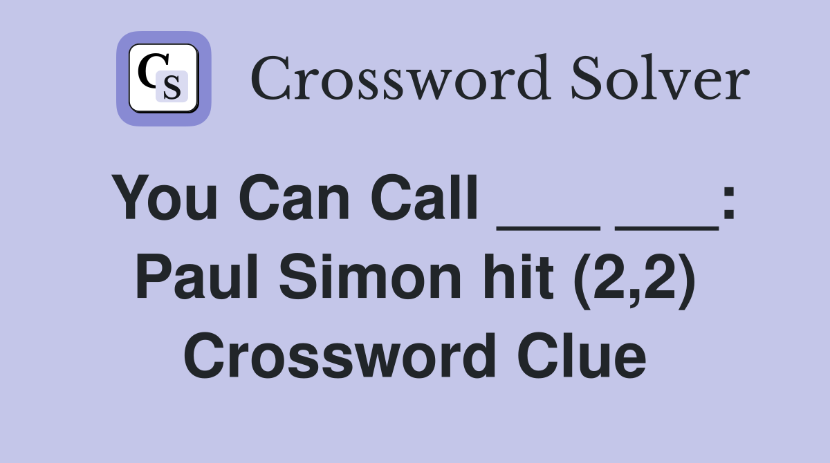 You Can Call ___ ___: Paul Simon hit (2,2) Crossword Clue