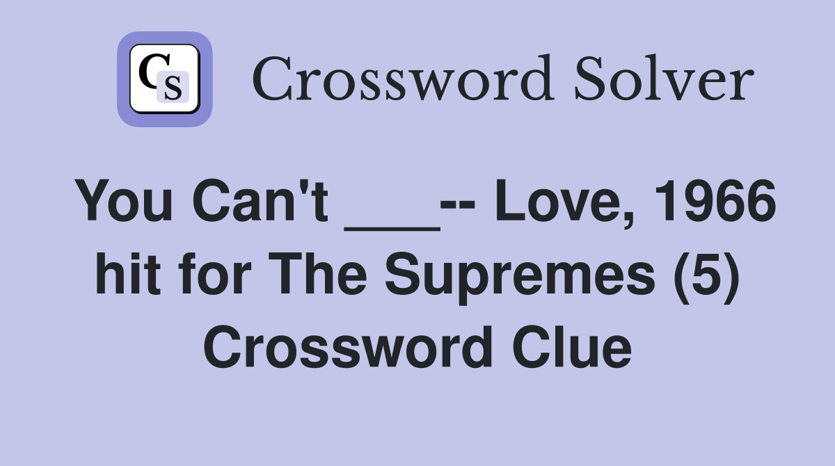 You Can't ___-- Love, 1966 hit for The Supremes (5) Crossword Clue