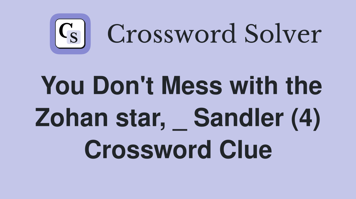 You Don't Mess with the Zohan star, _ Sandler (4) Crossword Clue