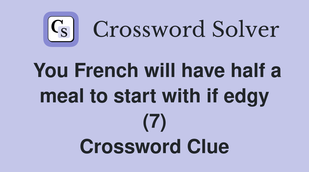 You French will have half a meal to start with if edgy (7) Crossword Clue