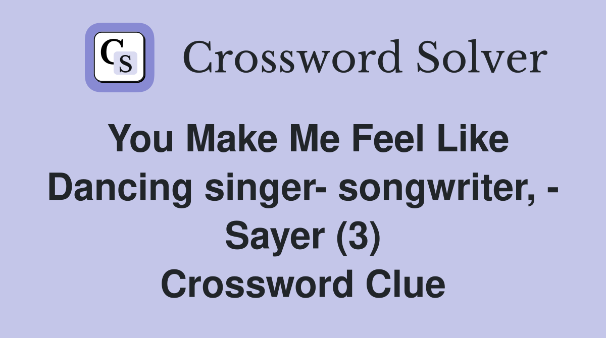 You Make Me Feel Like Dancing singer- songwriter, - Sayer (3) Crossword Clue