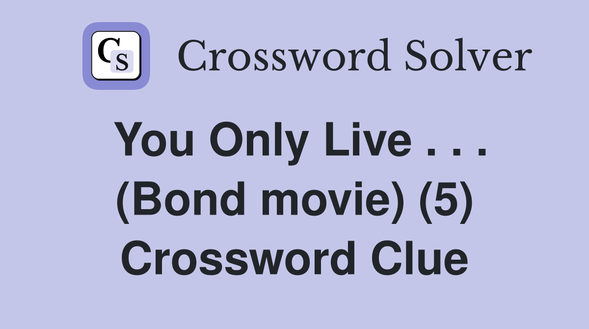 You Only Live . . . (Bond movie) (5) Crossword Clue
