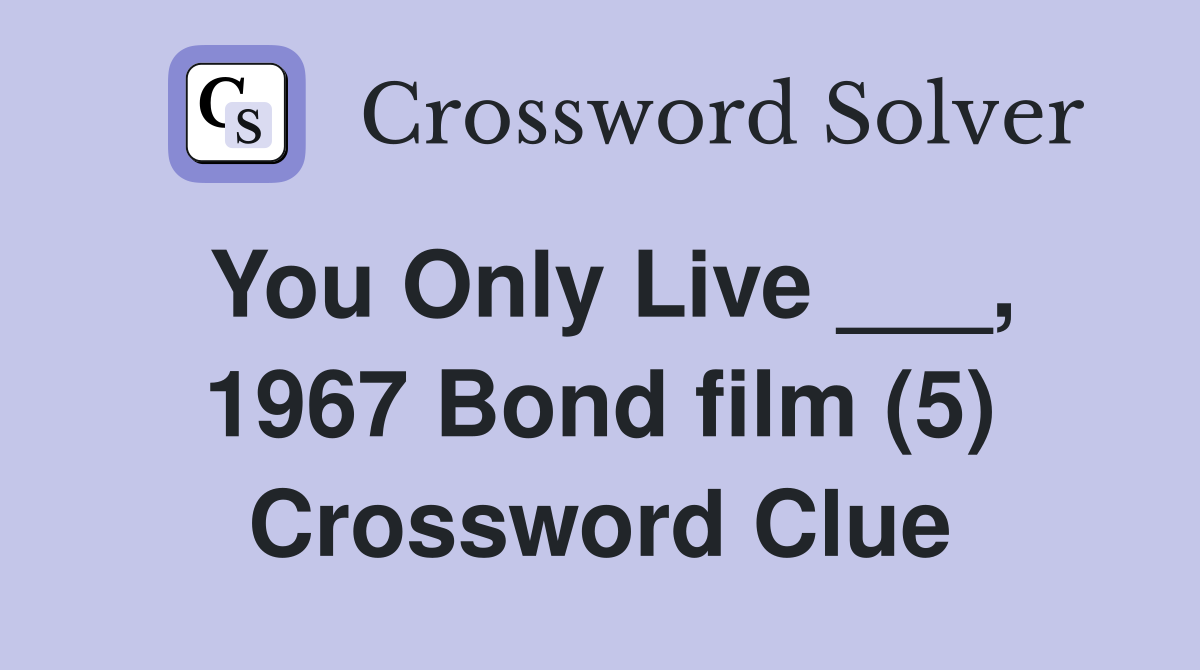You Only Live ___, 1967 Bond film (5) Crossword Clue