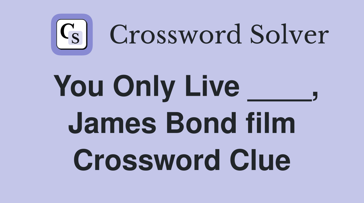 You Only Live ____, James Bond film Crossword Clue