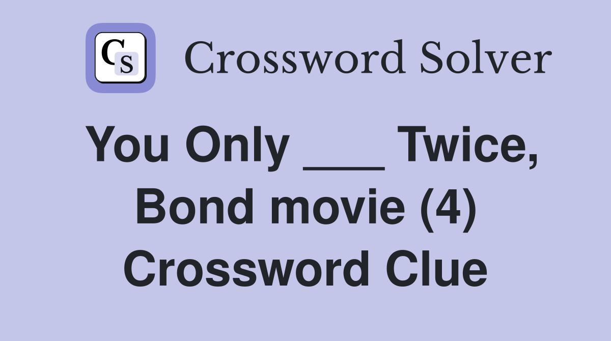 You Only ___ Twice, Bond movie (4) Crossword Clue