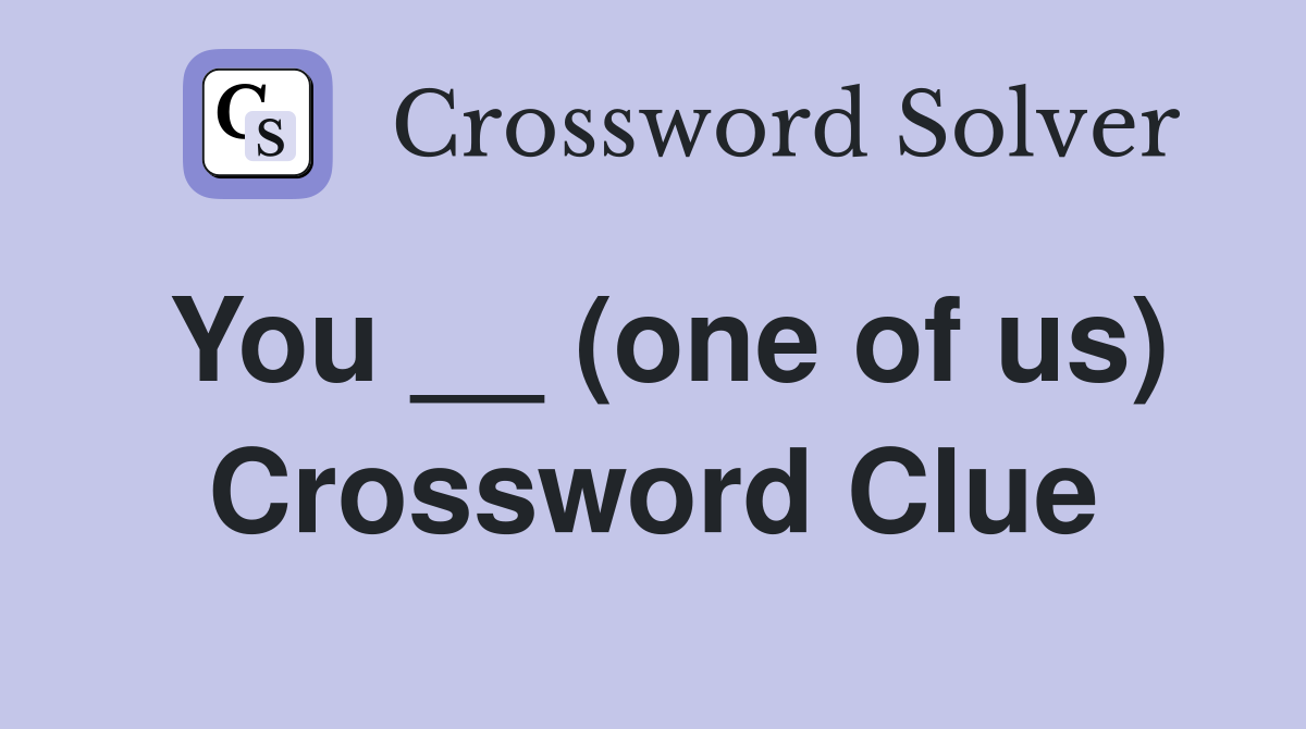 You __ (one of us) Crossword Clue