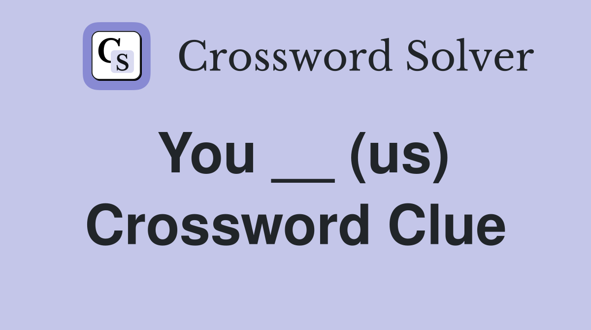 You __ (us) Crossword Clue