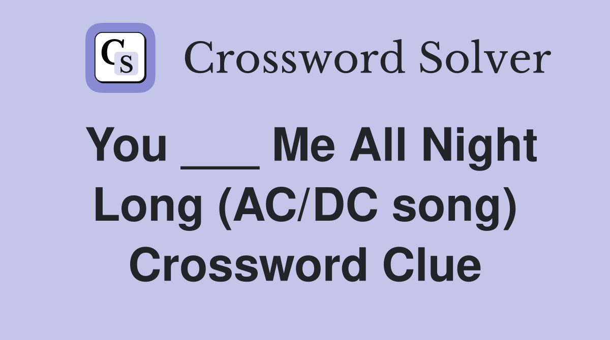 You ___ Me All Night Long (AC/DC song) Crossword Clue