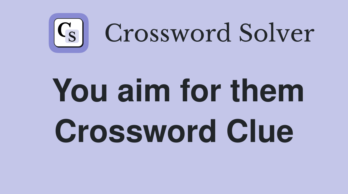 You aim for them Crossword Clue