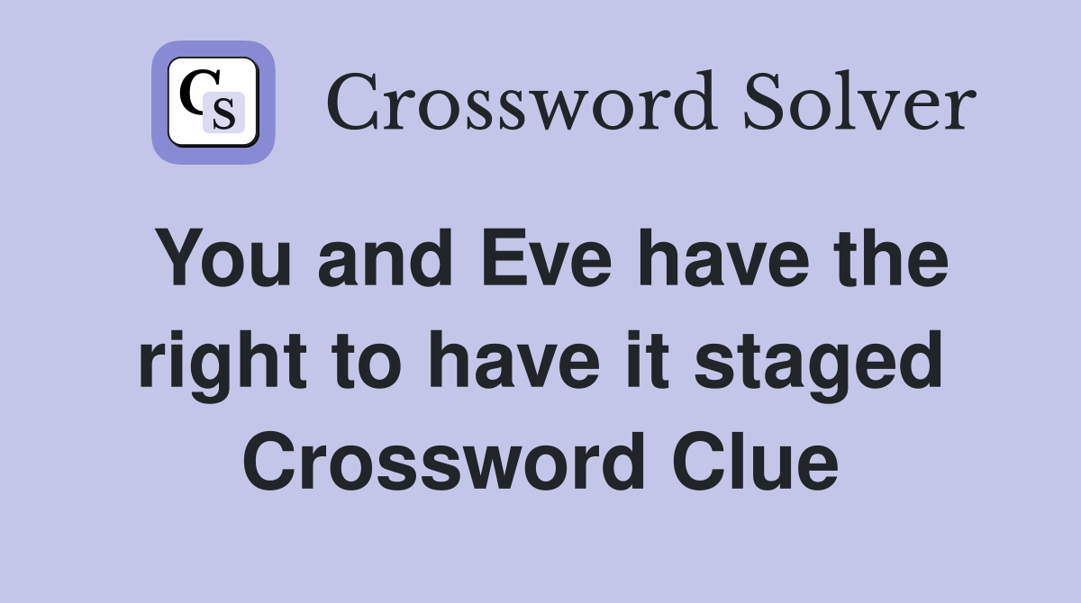 You and Eve have the right to have it staged Crossword Clue