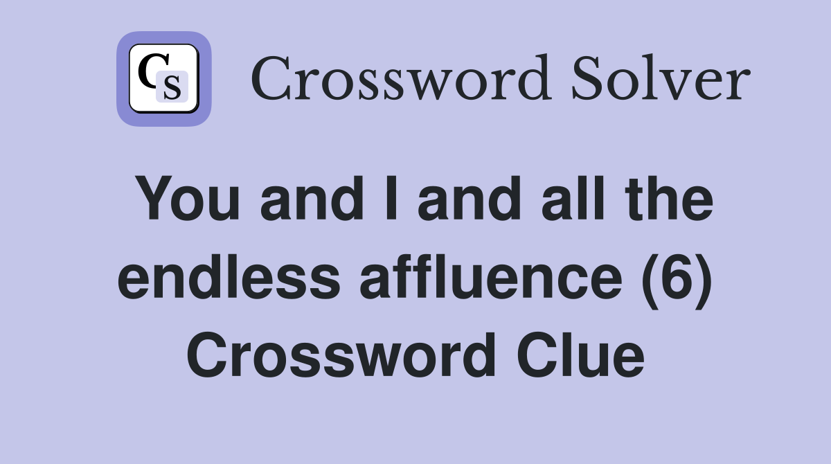You and I and all the endless affluence (6) Crossword Clue