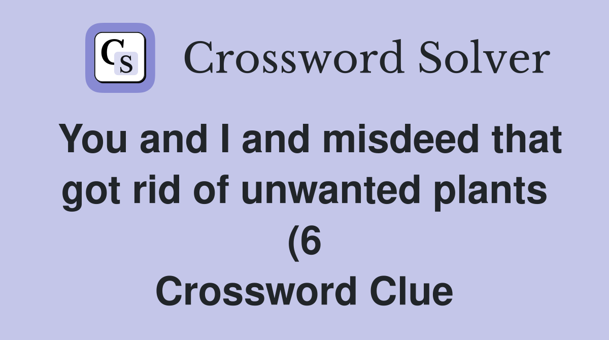 You and I and misdeed that got rid of unwanted plants (6) Crossword You and I and misdeed that got rid of unwanted plants (6) Crossword