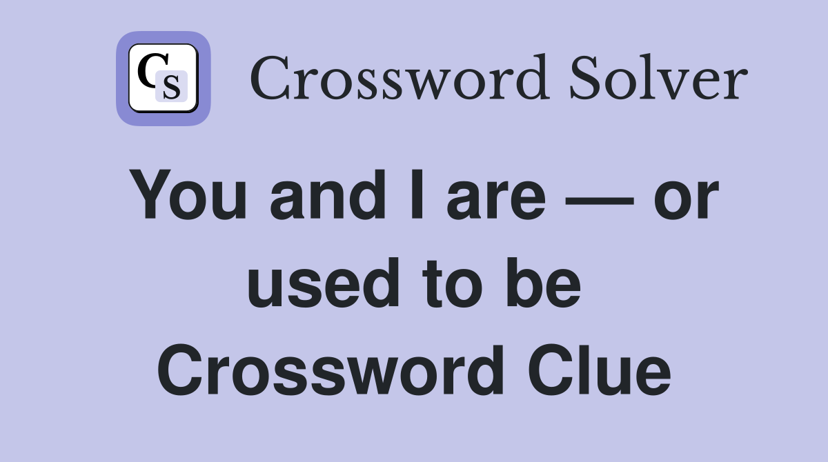 You and I are — or used to be Crossword Clue