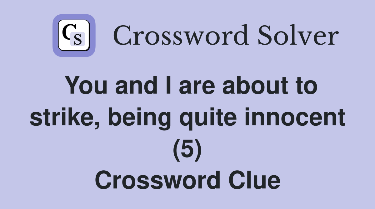 You and I are about to strike, being quite innocent (5) Crossword Clue