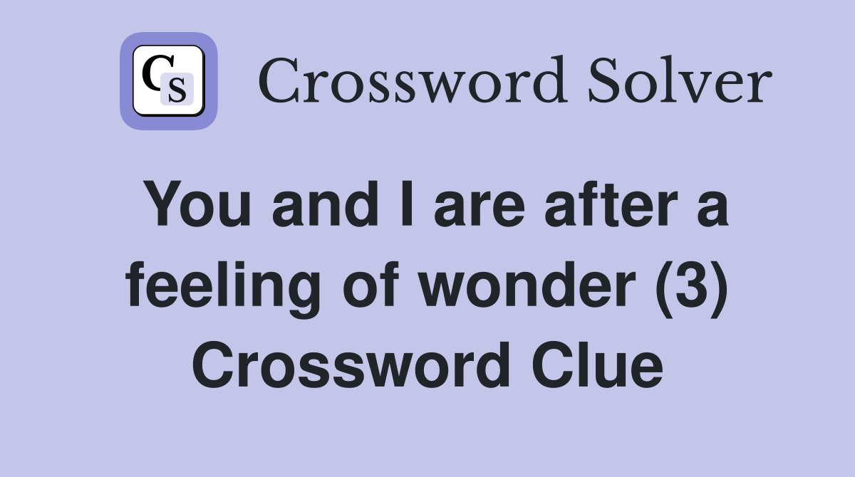 You and I are after a feeling of wonder (3) Crossword Clue