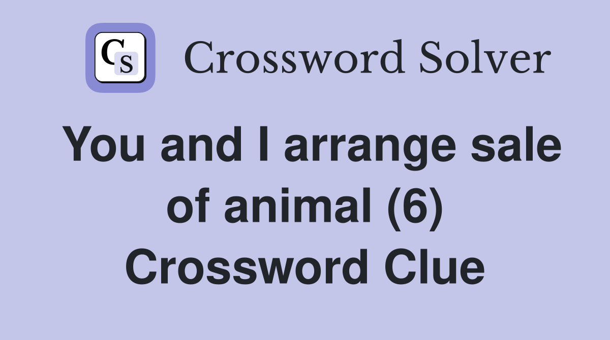You and I arrange sale of animal (6) Crossword Clue