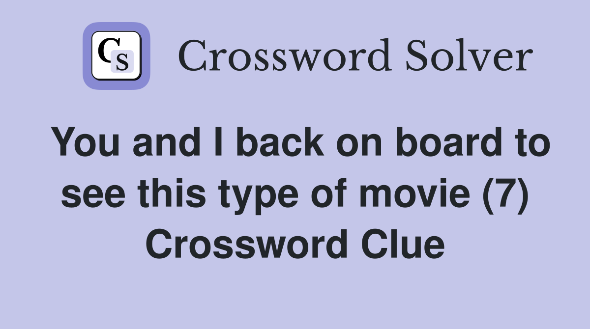 You and I back on board to see this type of movie (7) Crossword Clue