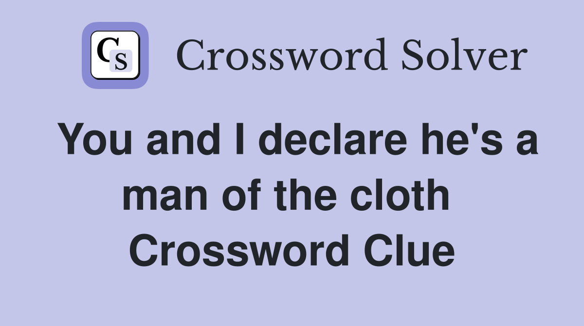 You and I declare he's a man of the cloth  Crossword Clue