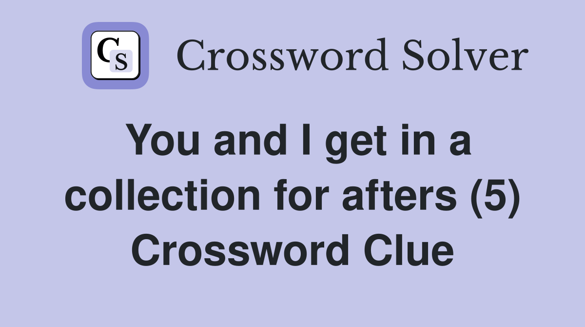 You and I get in a collection for afters (5) Crossword Clue