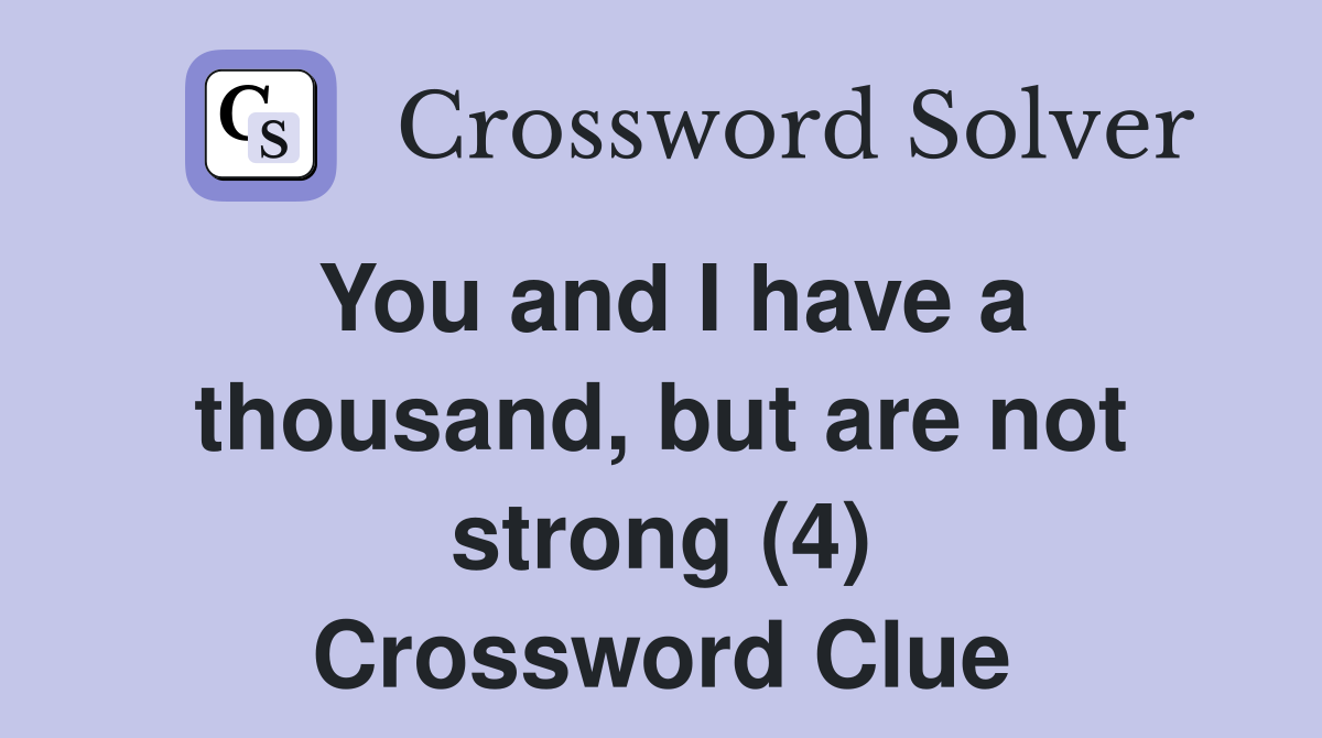 You and I have a thousand, but are not strong (4) Crossword Clue