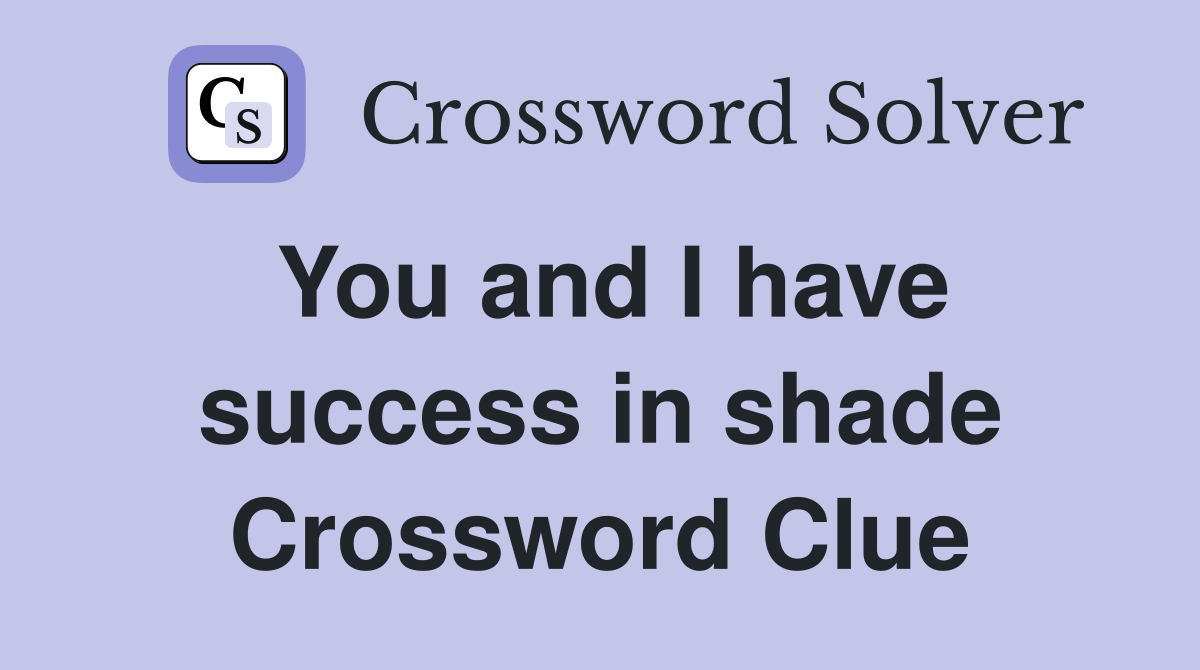 You and I have success in shade Crossword Clue