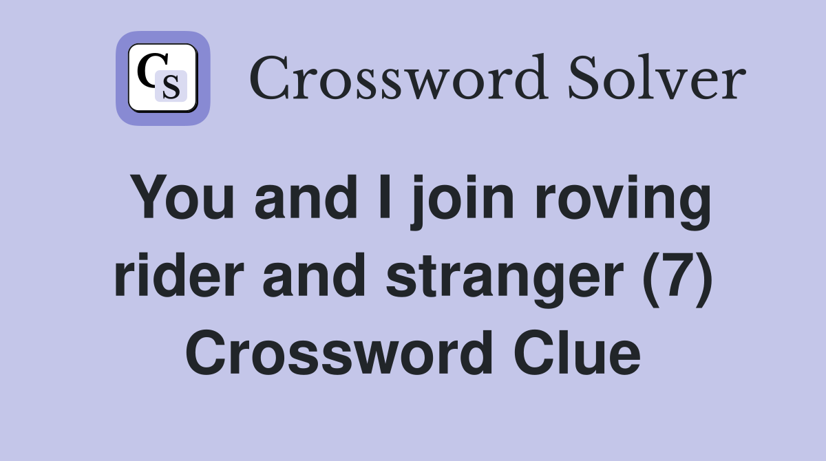 You and I join roving rider and stranger (7) Crossword Clue