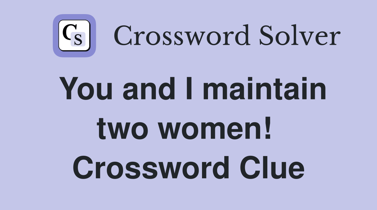 You and I maintain two women!  Crossword Clue