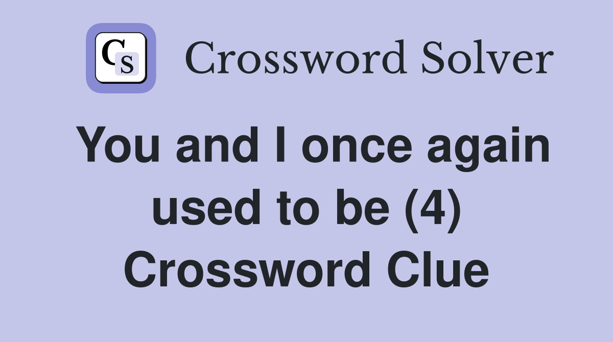 You and I once again used to be (4) Crossword Clue