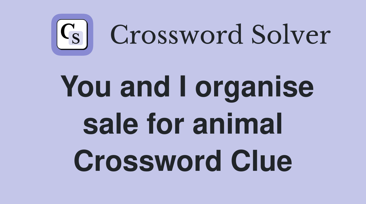 You and I organise sale for animal Crossword Clue