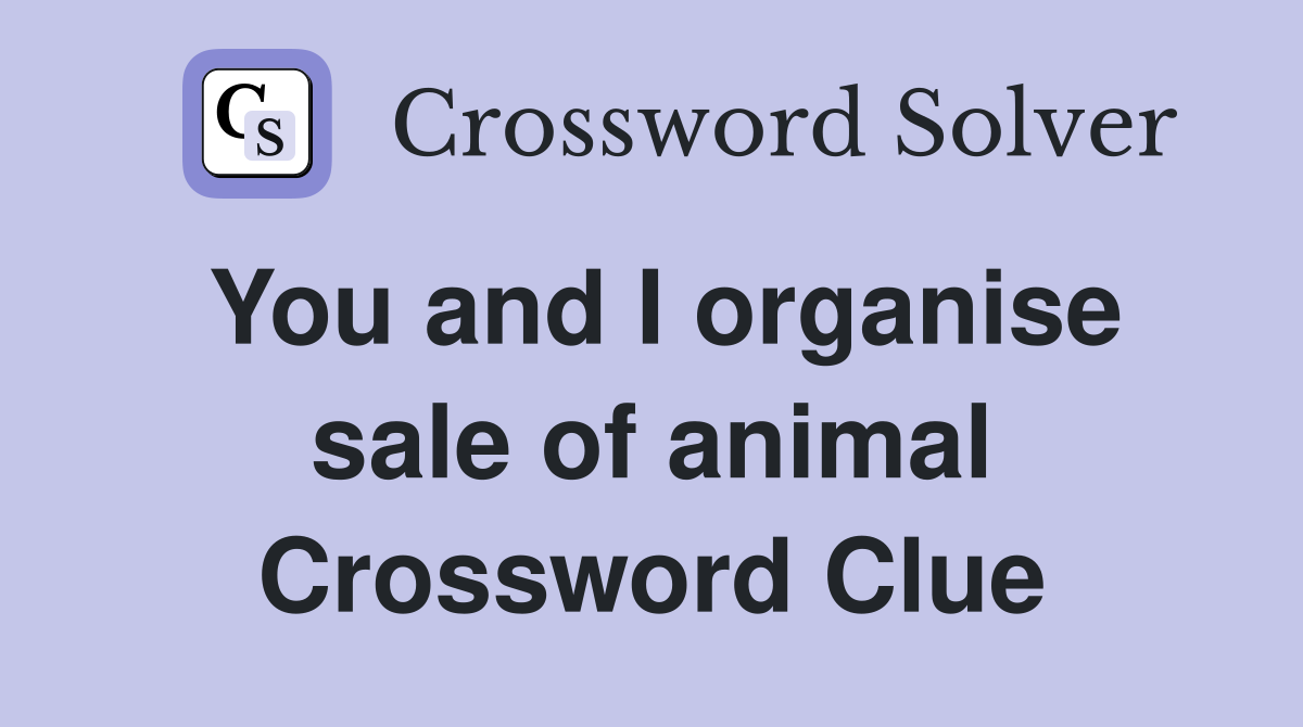 You and I organise sale of animal Crossword Clue