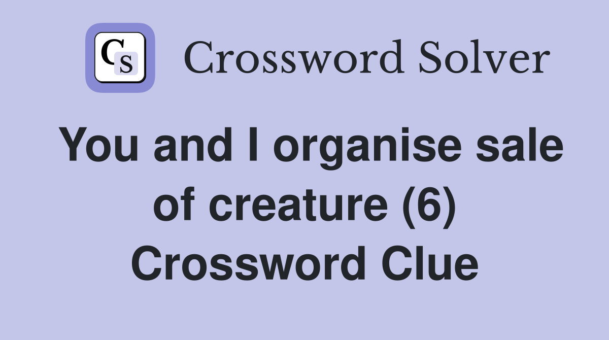 You and I organise sale of creature (6) Crossword Clue