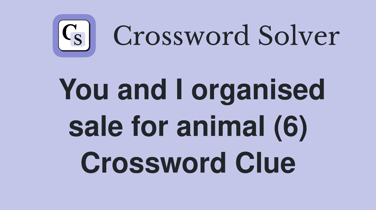 You and I organised sale for animal (6) Crossword Clue
