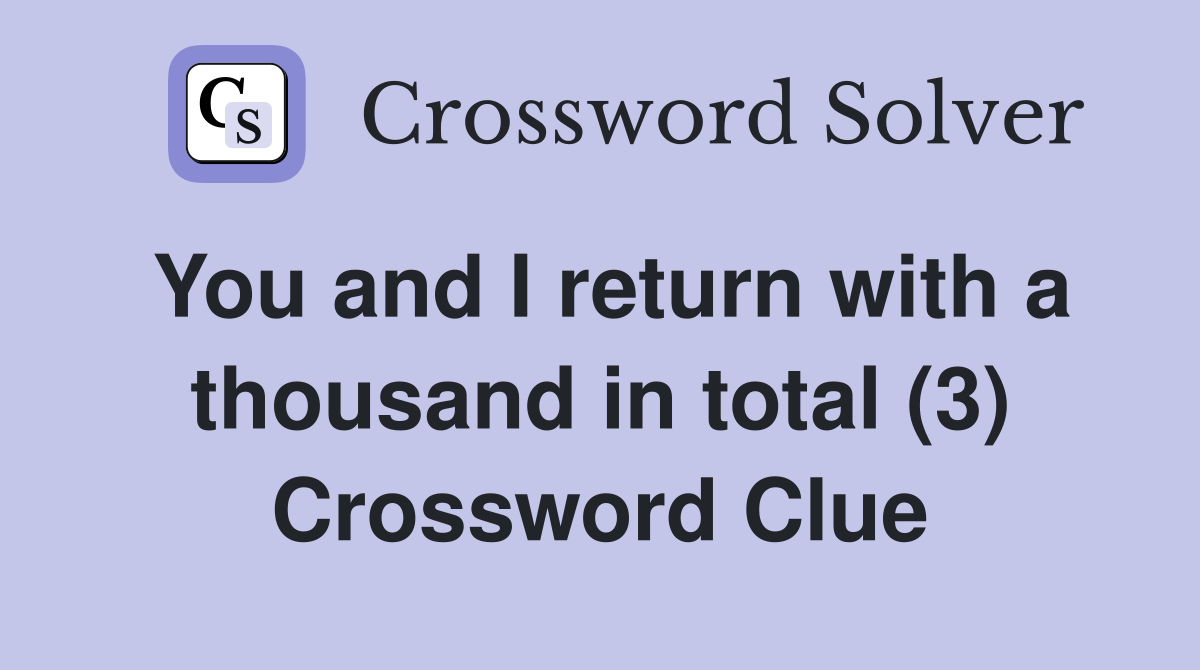 You and I return with a thousand in total (3) Crossword Clue