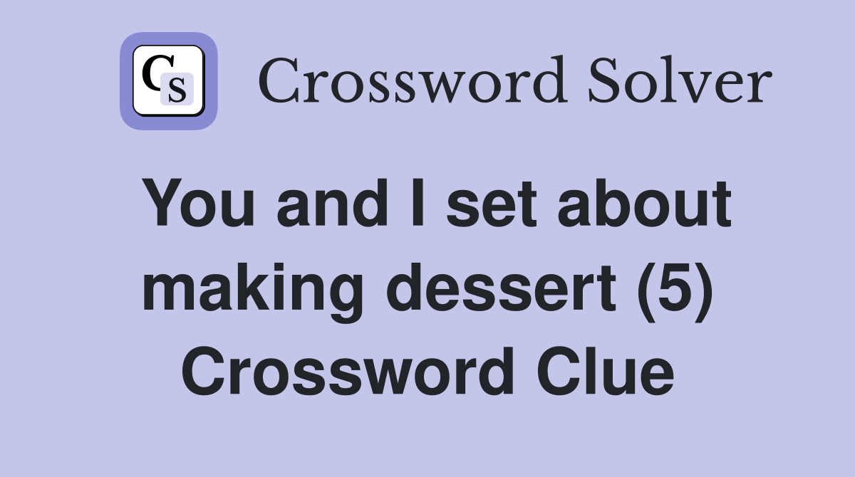You and I set about making dessert (5) Crossword Clue