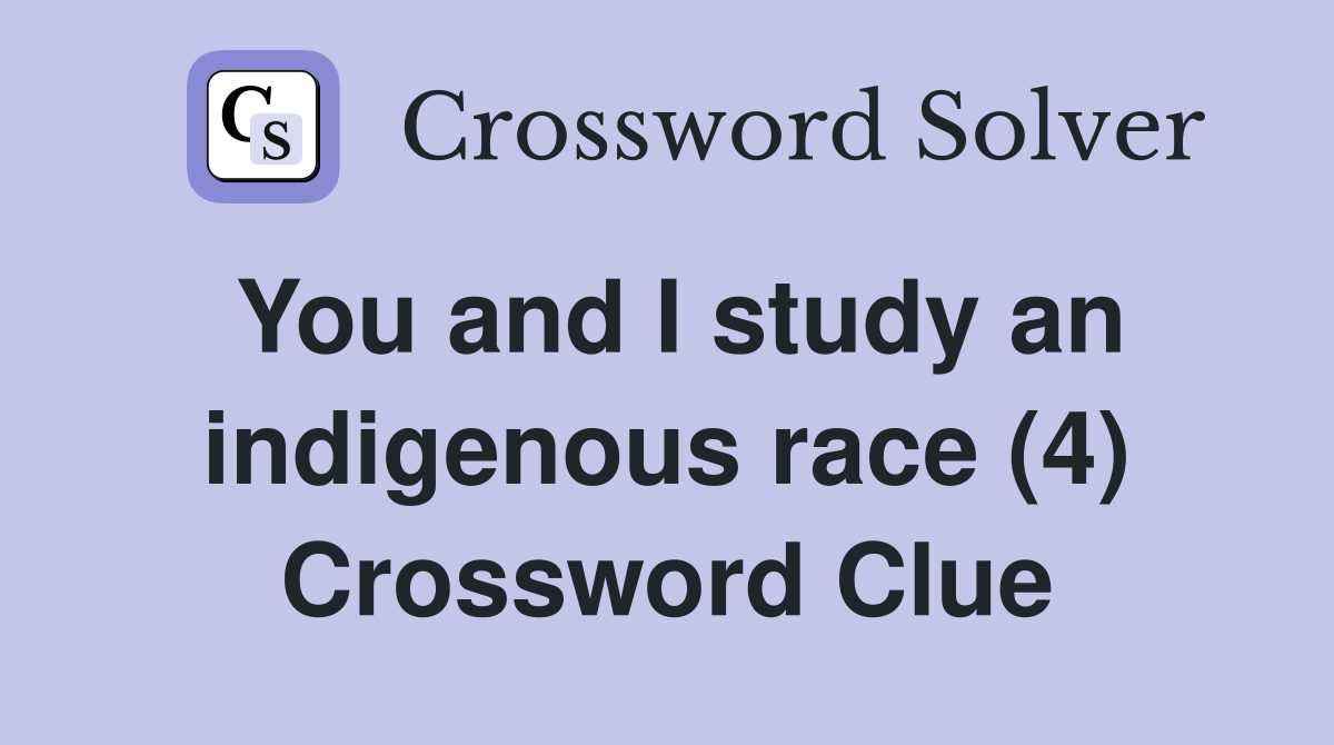 You and I study an indigenous race (4) Crossword Clue