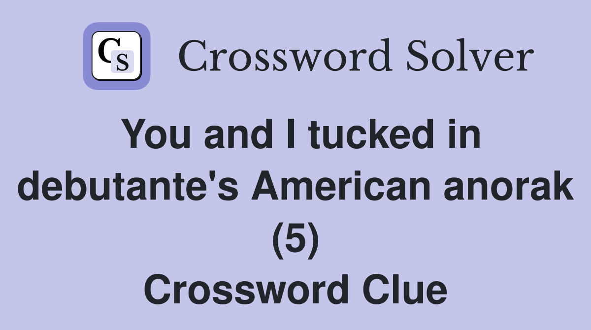 You and I tucked in debutante's American anorak (5) Crossword Clue