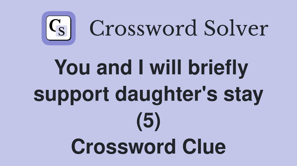 You and I will briefly support daughter's stay (5) Crossword Clue