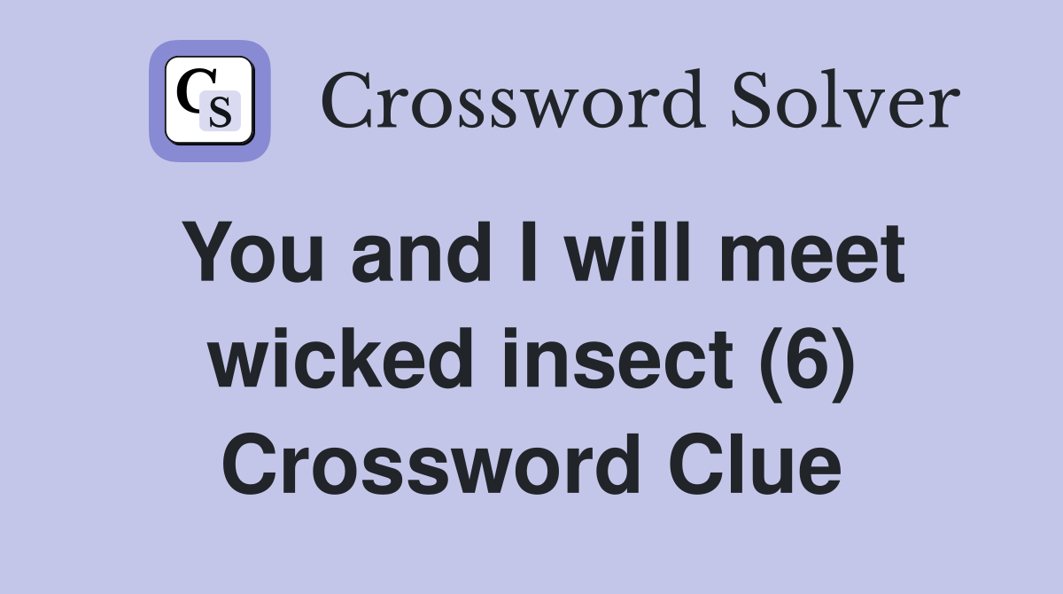 You and I will meet wicked insect (6) Crossword Clue