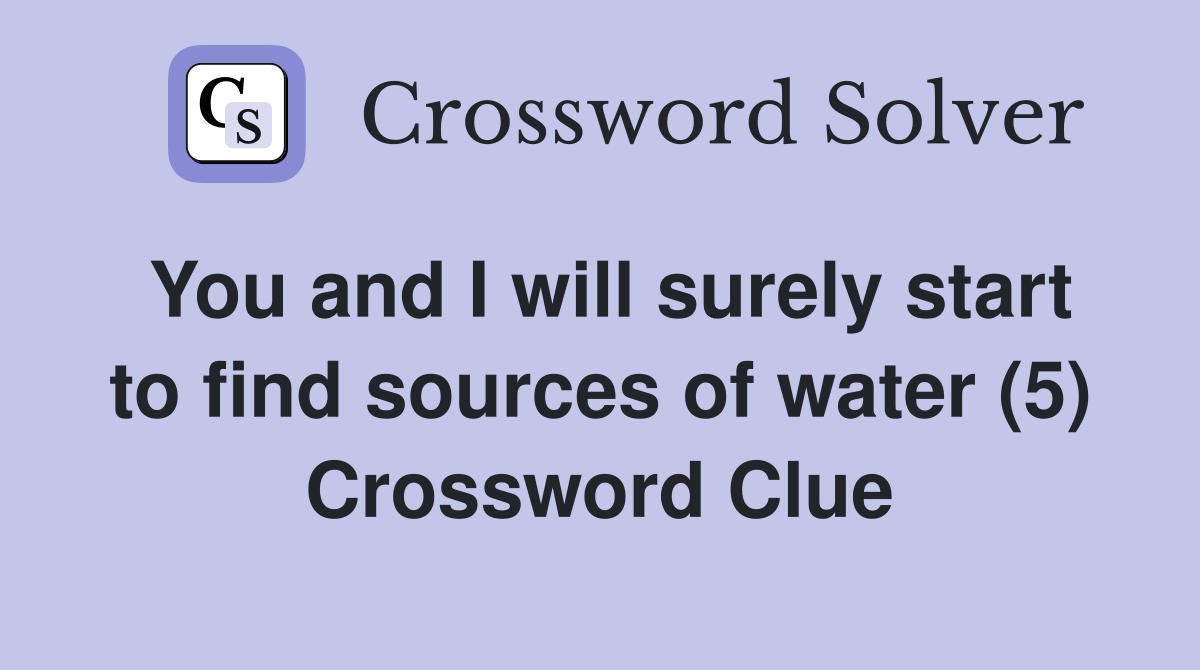 You and I will surely start to find sources of water (5) Crossword Clue