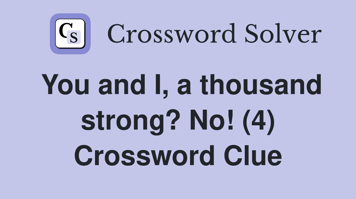 You and I, a thousand strong? No! (4) Crossword Clue