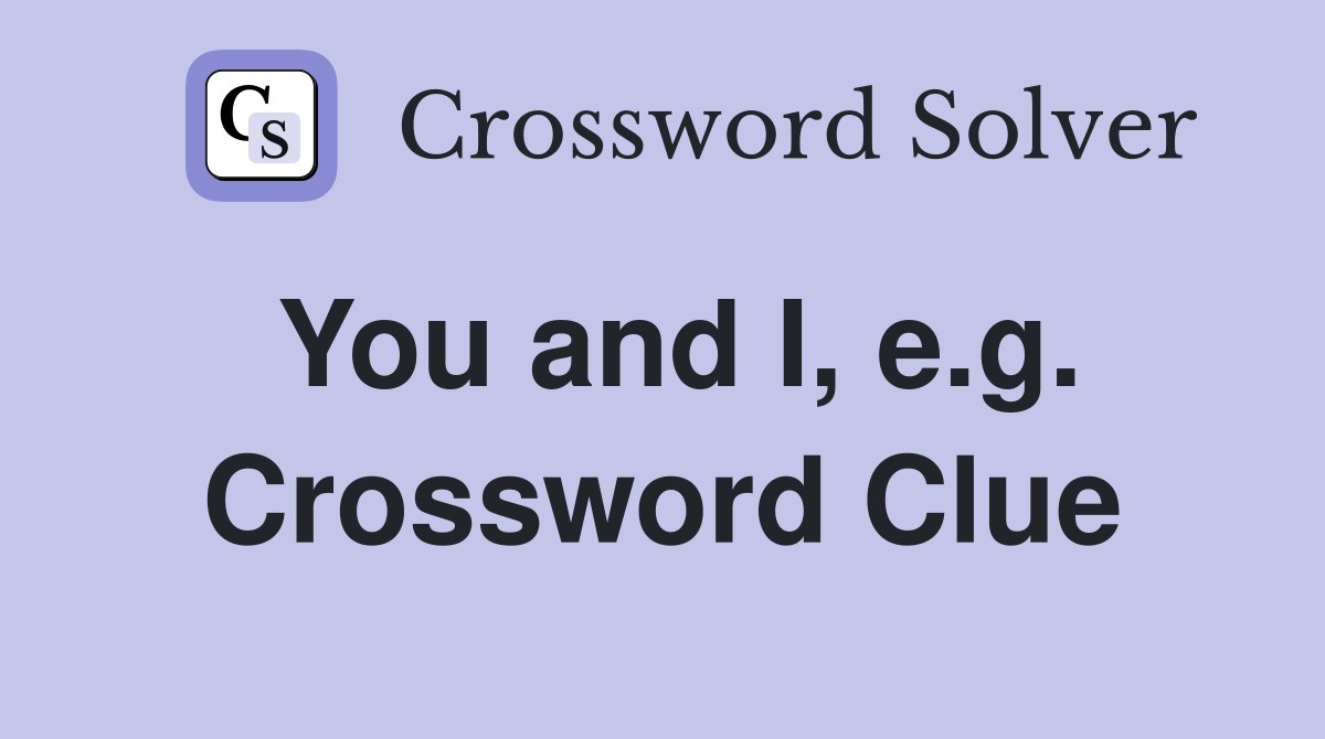 You and I, e.g. Crossword Clue
