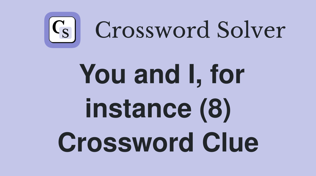 You and I, for instance (8) Crossword Clue