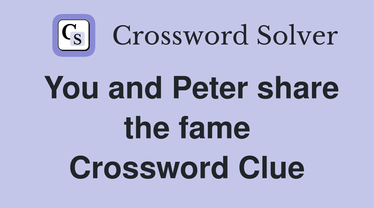 You and Peter share the fame Crossword Clue