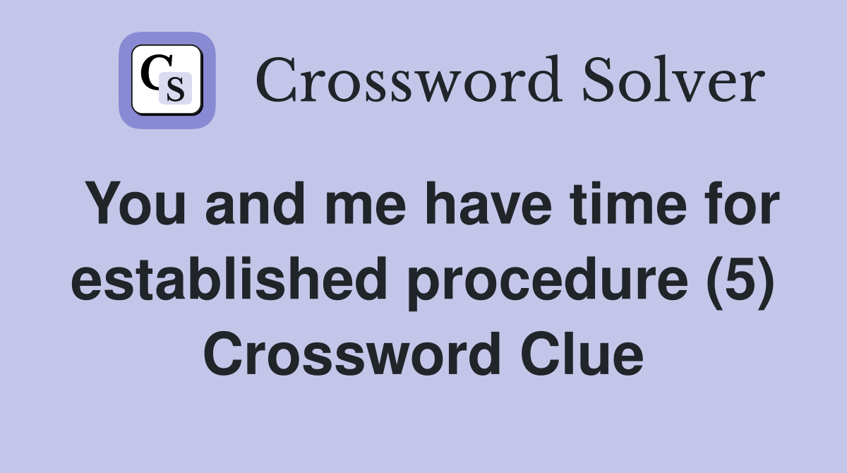 You and me have time for established procedure (5) Crossword Clue