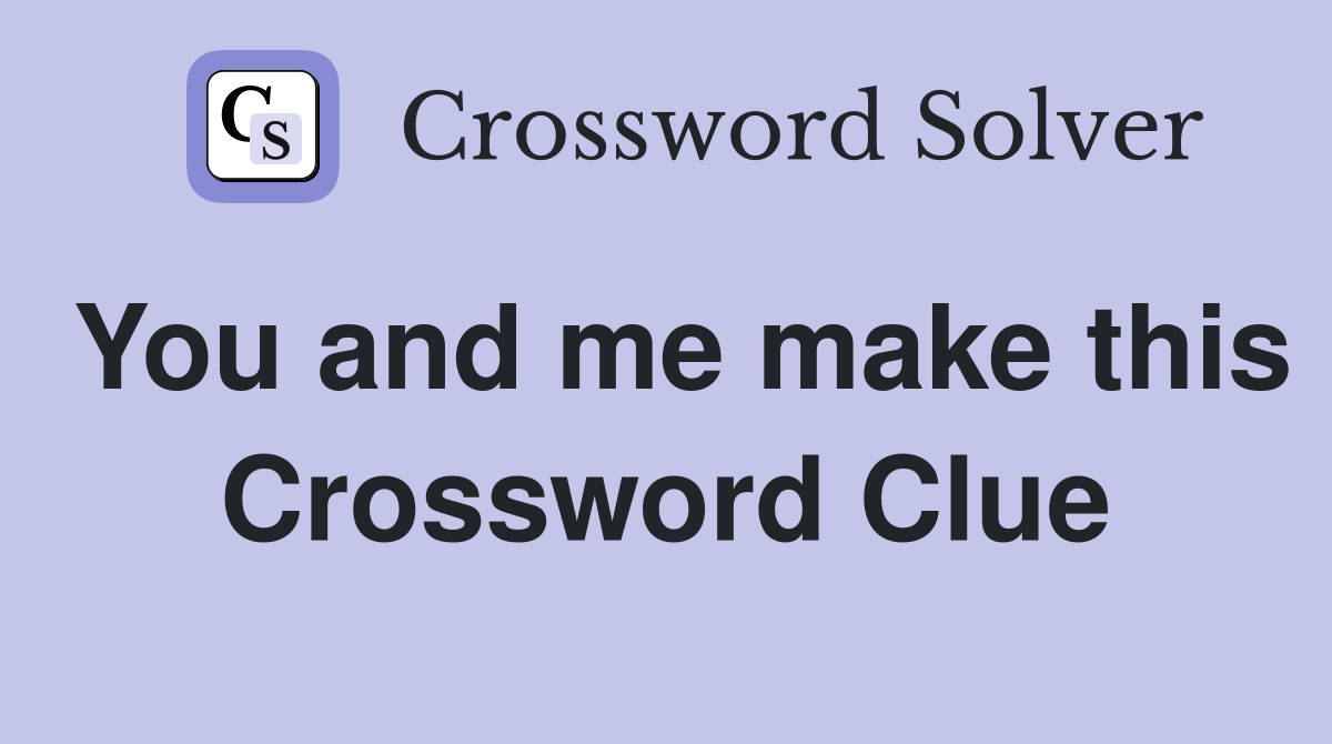You and me make this Crossword Clue