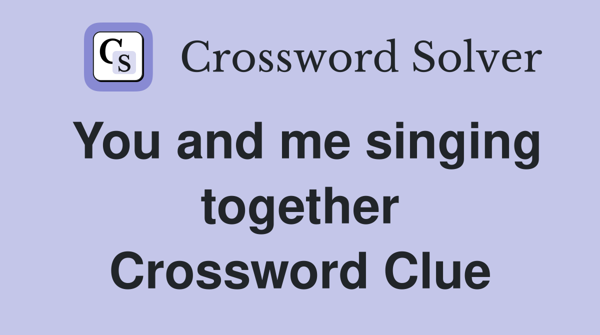 You and me singing together Crossword Clue